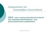 Donderdag 19 april 2007 Assessment en Geestelijke Gezondheid GES: een assessmentinstrument bij arbeidsrehabilitatie van psychiatrische patiënten.