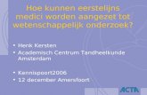 Hoe kunnen eerstelijns medici worden aangezet tot wetenschappelijk onderzoek? Henk Kersten Academisch Centrum Tandheelkunde Amsterdam Kennispoort2006 12.
