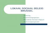LOKAAL SOCIAAL BELEID BRUSSEL Situering Experimentprojecten Blauwdruk Sociaal Infopunt Toekomstperspectief.