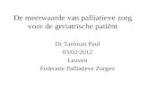 De meerwaarde van palliatieve zorg voor de geriatrische patiënt Dr Taelman Paul 03/02/2012 Leuven Federatie Palliatieve Zorgen.