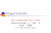 Algoritmiek Van probleem tot code Hoorcollege 1 - Ma. 4 sept. 2006 L.M. Bosveld-de Smet.
