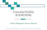 Entrada/Salida RAMDISK Oscar Alejandro Ferrer Bernal Facultad de Informática – Universidad de Las Palmas de Gran Canaria.