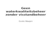 Geen waterkwaliteitsbeheer zonder visstandbeheer Guido Waajen