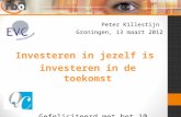 Peter Killestijn  Groningen, 13 maart 2012 Investeren in jezelf is  investeren in de toekomst