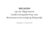 WELKOM op de Algemene Ledenvergadering van Bewonersvereniging Klapwijk Pijnacker, 1 maart 2010