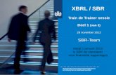 XBRL / SBR  Train de Trainer  sessie Deel 1  ( van 3) 28 november 2012 SBR-Team