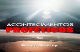 PROFÉTICOS Profecia, dofiles.3minutos.net/ebook/Acontecimentos-Profeticos-Bruce-Anstey.pdf · ACONTECIMENTOS PROFÉTICOS Um Esboço Cronológico da Profecia, do Arrebatamento ao