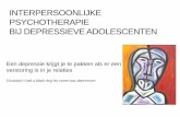 INTERPERSOONLIJKE PSYCHOTHERAPIE BIJ DEPRESSIEVE ADOLESCENTEN · INTERPERSOONLIJKE PSYCHOTHERAPIE BIJ DEPRESSIEVE ADOLESCENTEN Een depressie krijgt je te pakken als er een verstoring