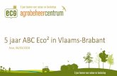5 jaar ABC Eco² in Vlaams-Brabant - agrobeheercentrum.be · draagvlak) Agrobeheergroepen en projecten. Houtkantenbeheer met BO ABG Dijleland ism landbouwers en VLM ABG Diest ism