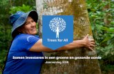 Trees for All Samen investeren in een groene en …...verlies van biodiversiteit en opwarming van de aarde, leveren onze internationale bosprojecten extra inkomen op voor de lokale