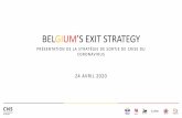 BELGIUM’S EXIT STRATEGY · 2020-04-24 · Sport •Wandelen, lopen en fietsen zijn toegestaan, met inachtneming van de veiligheidsafstanden, het tijdstip van de activiteit en met