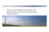 'Het project Noordoostpolder als doorbraak voor het …files.m17.mailplus.nl/user317000154/80281/Presentatie...'Het project Noordoostpolder als doorbraak voor het nieuwe groene milieurecht'?