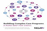 Building Complex Care Programs · Building Complex Care Programs: A Road Map for States was written by: Sandra Wilkniss, Sonia Pandit, Flora Arabo, Sally Malone and Hemi Tewarson.