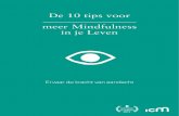 De 10 tips voor meer Mindfulness in je Leven€¦ · De 10 tips voor meer Mindfulness in je Leven Geregeld een kleine pauze nemen van de ... Adem eens vijf keer diep in en uit ...