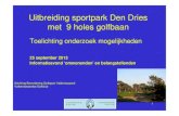 Uitbreiding sportpark Den Dries met 9 holes golfbaan · 9/25/2013  · • Presentatie haalbaarheid College 18 januari 2011 • Themabijeenkomst met Gemeenteraad 12 mei 2011 • Presentatie