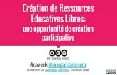 une opportunité de création participative · Création de Ressources Éducatives Libres: une opportunité de création participative #oaweek @margaridaromero Professeure en technologie