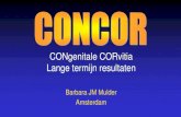 CONgenitale CORvitia Lange termijn resultaten · 2018-08-13 · Faciliteren van onderzoek naar - lange termijn uitkomsten - onderliggende genetische oorzaak. CONCOR: CONgenitale CORvitia.