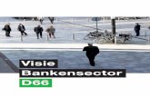 Visie Bankensector D66 · van Fortis/ABN Amro en SNS Reaal en de overheidssteun aan ING en andere financiële instellingen, is het duidelijk dat de bankensector niet goed functioneert.