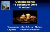 Ochtenddienst 18 december 2016 4e Advent · 2019-12-06 · 18 december 2016 4e Advent Voorganger : Ds. C.D. van Alphen Organist : Rens van Rossum . Welkom ... Gezegende zondag toegewenst