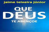 1€¦ · Que Deus Te Abençoe – Jaime Teixeira Júnior ~ 12 ~ Prefácio. Que Deus Te abençoe é um livro que eu gostaria que fosse entendido como um texto que demonstra que estamos