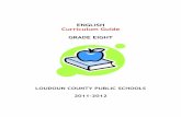 ENGLISH Curriculum Guide GRADE EIGHT · 2016-11-27 · ENGLISH Curriculum Guide GRADE EIGHT LOUDOUN COUNTY PUBLIC SCHOOLS 2011-2012. English Leadership Team ... based on the Virginia
