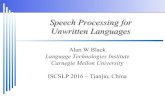 Speech Processing for Unwritten Languagestts.speech.cs.cmu.edu/courses/15492/slides/unwritten.pdf · Unwritten Languages Joint work with Alok Parlikar, Sukhada Parkar, Sunayana Sitaram,