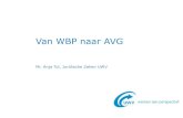 Van WBP naar AVG · PDF file Van Wbp naar AVG Persoonsgegevens alle informatie over een geïdentificeerde of identificeerbare natuurlijke persoon Verwerking een bewerking of een geheel