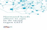 Niemand hoeft alleen te zijn in de strijd tegen GIST...Het Bestuur van de Contactgroep GIST in Nederland en België hoopt u met deze brochure nuttige informatie over de ziekte GIST