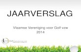JAARVERSLAG - Golf Vlaanderen · 2014. Deze prestaties tonen aan dat de VVG Topsportschool goed werk levert. In 2014 bouwden zij dan ook gestaag verder aan een nieuwe generatie. Naar