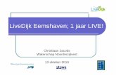 LiveDijk Eemshaven; 1 jaar LIVE!...10:00 u De Aftrap Christiaan Jacobs 10:15 u Presentatie procesevaluatie Sander Bakkenist 10:30 u Presentatie geotechnische analyse Bernard van de