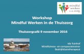 Workshop Mindful Werken in de Thuiszorg · 11/9/2016  · Thuiszorgcafé 9 november 2016 Ida Tuinhof Mindfulness- en compassietrainer Bedrijfsfysiotherapeut . Programma Introductie