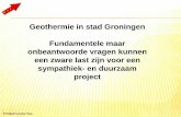 Geothermie in stad Groningen Fundamentele maar ... · Geothermie in stad Groningen Fundamentele maar onbeantwoorde vragen kunnen een zware last zijn voor een sympathiek- en duurzaam