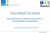 Future Retail City Centre - Platform de nieuwe ... Kritische succesfactoren voor collectieve interventies in winkelgebieden (1) •Zorg voor een sterk team dat de kar trekt •Met