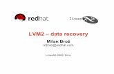 LVM2 - data recoverymbroz.fedorapeople.org/talks/LinuxAlt2009_2/lvmrecovery.pdf · 2009-11-08 · LVM2 – data recovery Milan Brož mbroz@redhat.com LinuxAlt 2009, Brno [ VFS ]