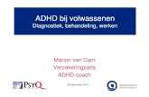 ADHD bij volwassenen · ADHD bij volwassenen Diagnostiek, behandeling, werken Marion van Dam Verzekeringsarts ADHD-coach 28 september 2010