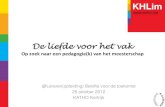 De liefde voor het vak - KU Leuven...De liefde voor het vak Op zoek naar een pedagogie(k) van het meesterschap @Leraren(opleiding) Belofte voor de toekomst 25 oktober 2012 KATHO Kortrijk