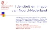 Identiteit en imago van Noord-Nederland · 2019. 7. 9. · Identiteit en imago van Noord-Nederland Inleiding voor regiodag Open Universiteit, faculteit Cultuurwetenschappen: ‘Culturele