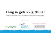 Lang & gelukkig thuis! · 2014. 7. 4. · Seminar Lang & gelukkig thuis #LangGelukThuis Programma Over transities, wijkregie en de zorgvraag 2030 Saskia Schalkwijk - SIGRA Vertrouwde