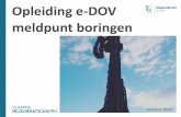 Opleiding e-DOV meldpunt boringen e-DO… · Opleiding e-DOV meldpunt boringen voorjaar 2018. Voorstelling team e-DOV meldpunt boringen ... presentatie getoond worden Op basis van