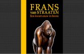 FRANS · Kracht en beweging zijn na 25 jaar nog altijd woorden die kenmerkend zijn voor het werk van Frans van Straat-en (1963). Hij studeerde in 1988 af aan de Academie voor Beeldende