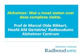 Alzheimer: Wat u moet weten over deze complexe ziekte ... · Alzheimer: Wat u moet weten over deze complexe ziekte. Prof dr Marcel Olde Rikkert, Hoofd Afd Geriatrie/ Radboudumc Alzheimer