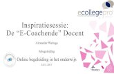 Inspiratiesessie: De “E-Coachende” Docent symposium online...Inspiratiesessie 2 E-coachende docent - Alexander Waringa eCollegePro Created Date 12/2/2017 4:17:09 PM ...