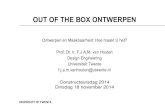 OUT OF THE BOX ONTWERPEN · OUT OF THE BOX ONTWERPEN Ontwerpen en Maakbaarheid: Hoe maakt U het? Prof. Dr. Ir. F.J.A.M. van Houten Design Engineering Universiteit Twente f.j.a.m.vanhouten@utwente.nl