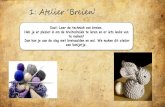 1: Atelier ‘Breien’ - IKC de Brug · 2018. 9. 20. · 1: Atelier ‘Breien’ Doel: Leer de techniek van breien. Heb je er plezier in om de breitechniek te leren en er iets leuks