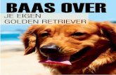 Baas Over Je eigen Golden Retriever · 2018. 2. 12. · Hoe krijgen mensen als Cesar Millan, de Amerikaanse “hondenfluisteraar”, toch zo snel verbetering in het gedrag van een