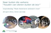 Naar buiten die varkens houden van dieren buiten de box”cgn.websites.wur.nl/seminars/Inspiratiedag20120420/Naar... · 2012. 4. 26. · 20 april 2012, Onno van Eijk . Houden van